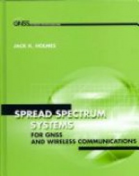 Holmes J. - Spread Spectrum Communications: Fundamentals and Applications to GNSS and Wireless Communications
