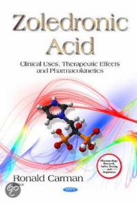 Ronald Carman - Zoledronic Acid: Clinical Uses, Therapeutic Effects and Pharmacokinetics