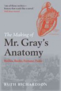 Richardson, Ruth - The Making of Mr Gray's Anatomy