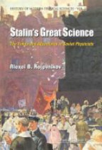 Kojevnikov B. A. - Stalin´s Great Science: The Times and Adventures of Soviet Physicists