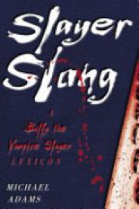 Adams M. - Slayer Slang: A Buffy the Vampire Slayer Lexicon