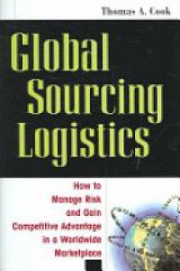 Cook T.A. - Global Sourcing Logistics: How to Manage Risk and Gain Competitive Advantage in a Worldwide Marketplace