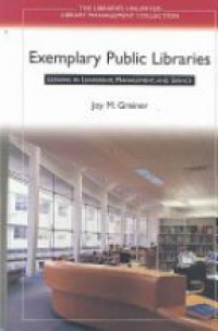 Greiner J. - Exemplary Public Libraries: : Lessons in Leadership, Management, and Service