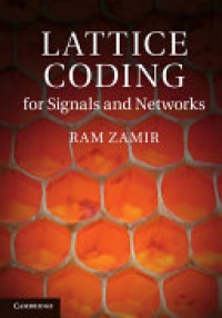 Ram Zamir - Lattice Coding for Signals and Networks: A Structured Coding Approach to Quantization, Modulation and Multiuser Information Theory