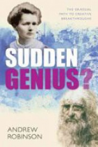 Robinson, Andrew - Sudden Genius?: The Gradual Path to Creative Breakthroughs