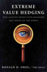 Ronald D. Orol - Extreme Value Hedging: How Activist Hedge Fund Managers Are Taking on the World