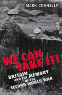 Connely M. - We Can Take It! Britain and the Memory of the Second World War
