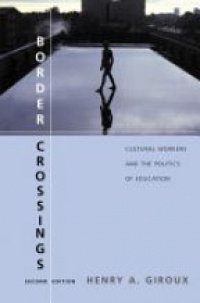 Henry A. Giroux - Border Crossings: Cultural Workers and the Politics of Education