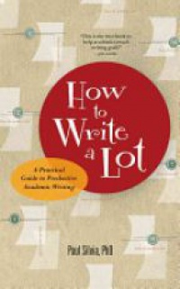 Paul J. Silvia - How to Write a Lot: A Practical Guide to Productive Academic Writing