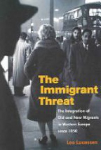 Lucassen L. - The Immigrant Threat: The Integration of Old and New Migrants in Western Europe since 1850