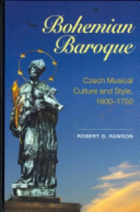Robert G. Rawson - Bohemian Baroque: Czech Musical Culture and Style, 1600-1750