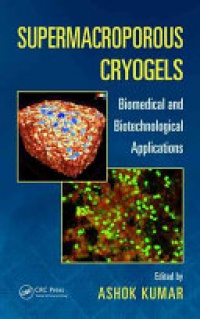 Ashok Kumar - Supermacroporous Cryogels: Biomedical and Biotechnological Applications