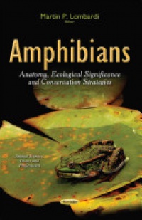 Martin P Lombardi - Amphibians: Anatomy, Ecological Significance & Conservation Strategies