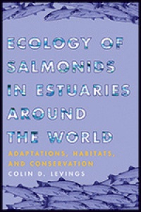 Colin Levings - Ecology of Salmonids in Estuaries around the World: Adaptations, Habitats, and Conservation