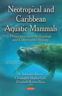 A Sebastián Mu?oz, Christopher Markus Götz, Elizabeth Ramos Roca - Neotropical & Caribbean Aquatic Mammals Perspectives from Archaeology & Conservation Biology: (Animal Science, Issues & Research Series)