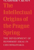 The Intellectual Origins of the Prague Spring: The Development of Reformist Ideas in Czechoslovakia 1956–1967