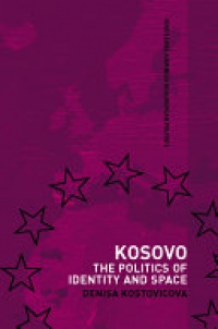 Denisa Kostovicova and Vesna Bojicic-Dzelilovic - Kosovo: The Politics of Identity and Space