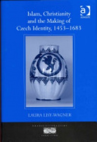 LISY-WAGNER - Islam, Christianity and the Making of Czech Identity, 1453–1683