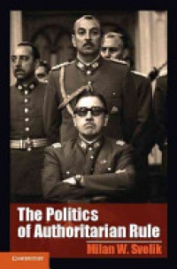 Milan W. Svolik - The Politics of Authoritarian Rule
