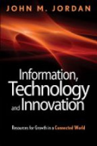 John M. Jordan - Information, Technology, and Innovation: Resources for Growth in a Connected World