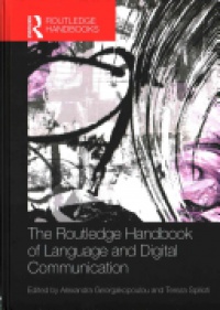Alexandra Georgakopoulou,Tereza Spilioti - The Routledge Handbook of Language and Digital Communication