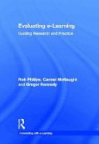 Rob Phillips,Carmel McNaught,Gregor Kennedy - Evaluating e-Learning: Guiding Research and Practice