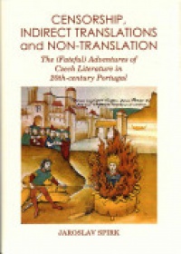 Jaroslav Spirk - Censorship, Indirect Translations and Non-translation: The (Fateful) Adventures of Czech Literature in 20th-century Portugal