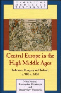 Berend - Central Europe in the High Middle Ages: Bohemia, Hungary and Poland, c.900–c.1300