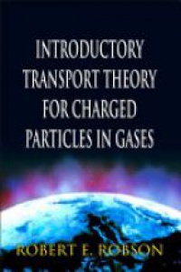 Robson R. - Introductory Transport Theory For Charged Particles In Gases