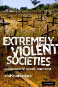 Gerlach Ch. - Extremely Violent Societies: Mass Violence in the Twentieth-Century World