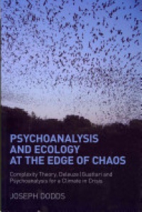 Dodds Joseph - Psychoanalysis and Ecology at the Edge of Chaos: Complexity Theory, Deleuze,Guattari and Psychoanalysis for a Climate in Crisis