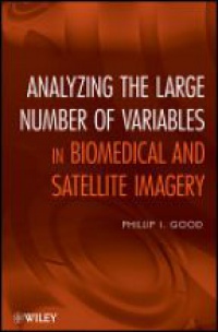 Phillip I. Good - Analyzing the Large Number of Variables in Biomedical and Satellite Imagery