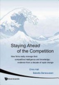 Hall Chris,Bensoussan Babette - Staying Ahead Of The Competition: How Firms Really Manage Their Competitive Intelligence And Knowledge; Evidence From A Decade Of Rapid Change