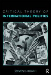 Steven C. Roach - Critical Theory of International Politics: Complementarity, Justice, and Governance