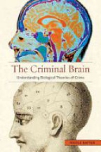 Rafter N. - The Criminal Brain: Understanding Biological Theories of Crime