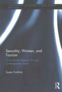Susan Frohlick - Sexuality, Women, and Tourism: Cross-border desires through contemporary travel