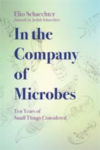 Moselio Schaechter - In The Company of Microbes: Ten Years of Small Things Considered