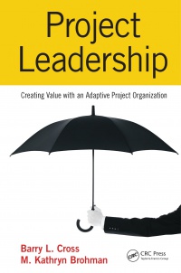 Barry L. Cross,M. Kathryn Brohman - Project Leadership: Creating Value with an Adaptive Project Organization