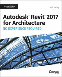 Eric Wing - Autodesk Revit 2017 for Architecture No Experience Required