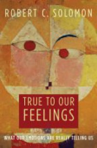 Solomon , Robert C. - True to Our Feelings