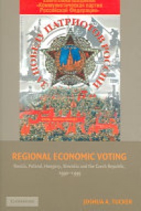 Tucker - Regional Economic Voting: Russia, Poland, Hungary, Slovakia, and the Czech Republic, 1990–1999