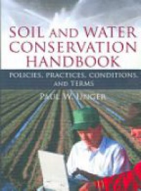 Paul W. Unger - Soil and Water Conservation Handbook: Policies, Practices, Conditions, and Terms