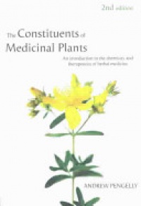 Andrew Pengelly - Constituents of Medicinal Plants: An Introduction to the Chemistry and Therapeutics of Herbal Medicine