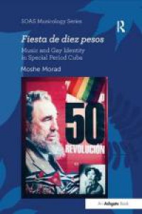 Moshe Morad - Fiesta de diez pesos: Music and Gay Identity in Special Period Cuba