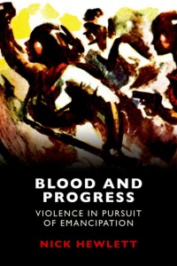 Nick Hewlett - Blood and Progress: Violence in Pursuit of Emancipation