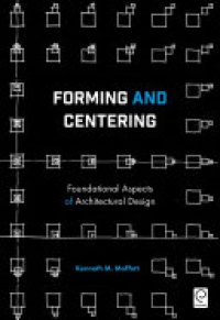 Kenneth M. Moffett - Forming and Centering: Foundational Aspects of Architectural Design