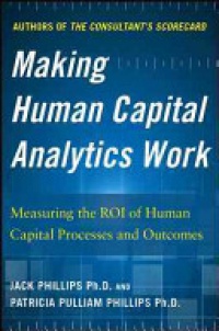 Pulliam P. - Making Human Capital Analytics Work: Measuring the ROI of Human Capital Processes and Outcomes