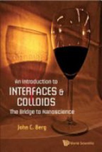 John C. Berg - Introduction To Interfaces And Colloids, An: The Bridge To Nanoscience