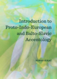 Roman SukačŤ - Introduction to Proto-Indo-European and Balto-Slavic Accentology