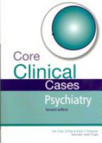 Tom Clark,Ed Day,Emma C Fergusson - Core Clinical Cases in Psychiatry Second Edition: A problem-solving approach